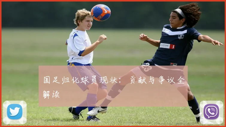 国足归化球员现状：贡献与争议全解读