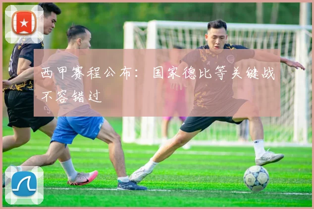 西甲赛程公布：国家德比等关键战不容错过
