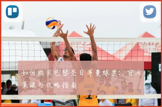 如何购买巴黎圣日耳曼球票:官方渠道与攻略指南